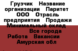 Грузчик › Название организации ­ Паритет, ООО › Отрасль предприятия ­ Продажи › Минимальный оклад ­ 24 000 - Все города Работа » Вакансии   . Амурская обл.